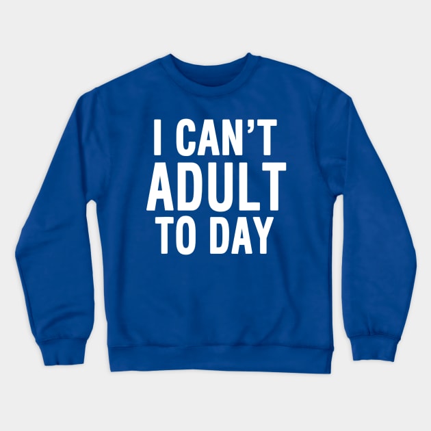 I Cant Adult Today 2 Crewneck Sweatshirt by thihthaishop
